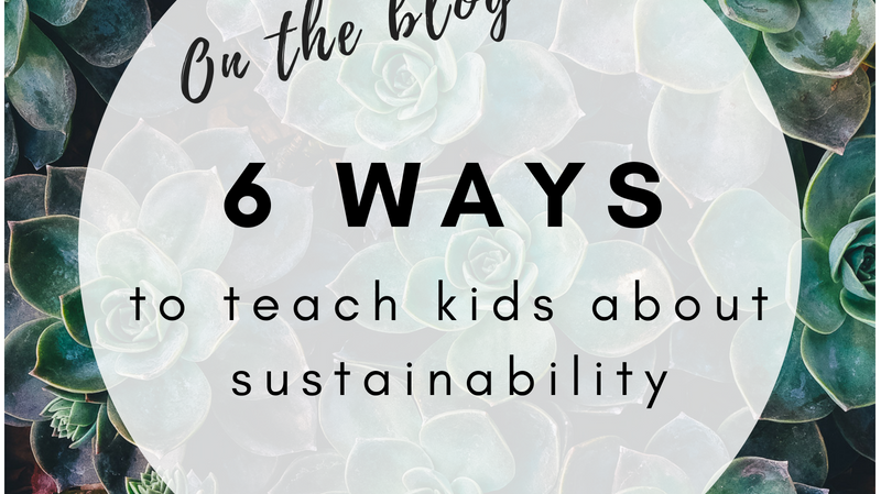 Six ways to teach your kids about sustainability
